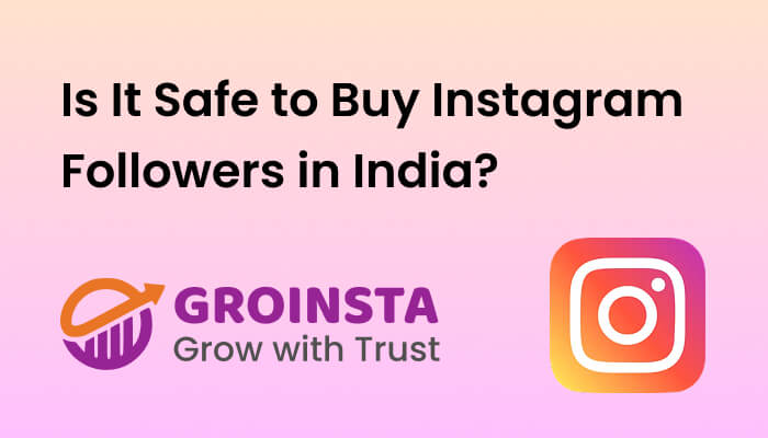 Is It Safe to Buy Instagram Followers in India?